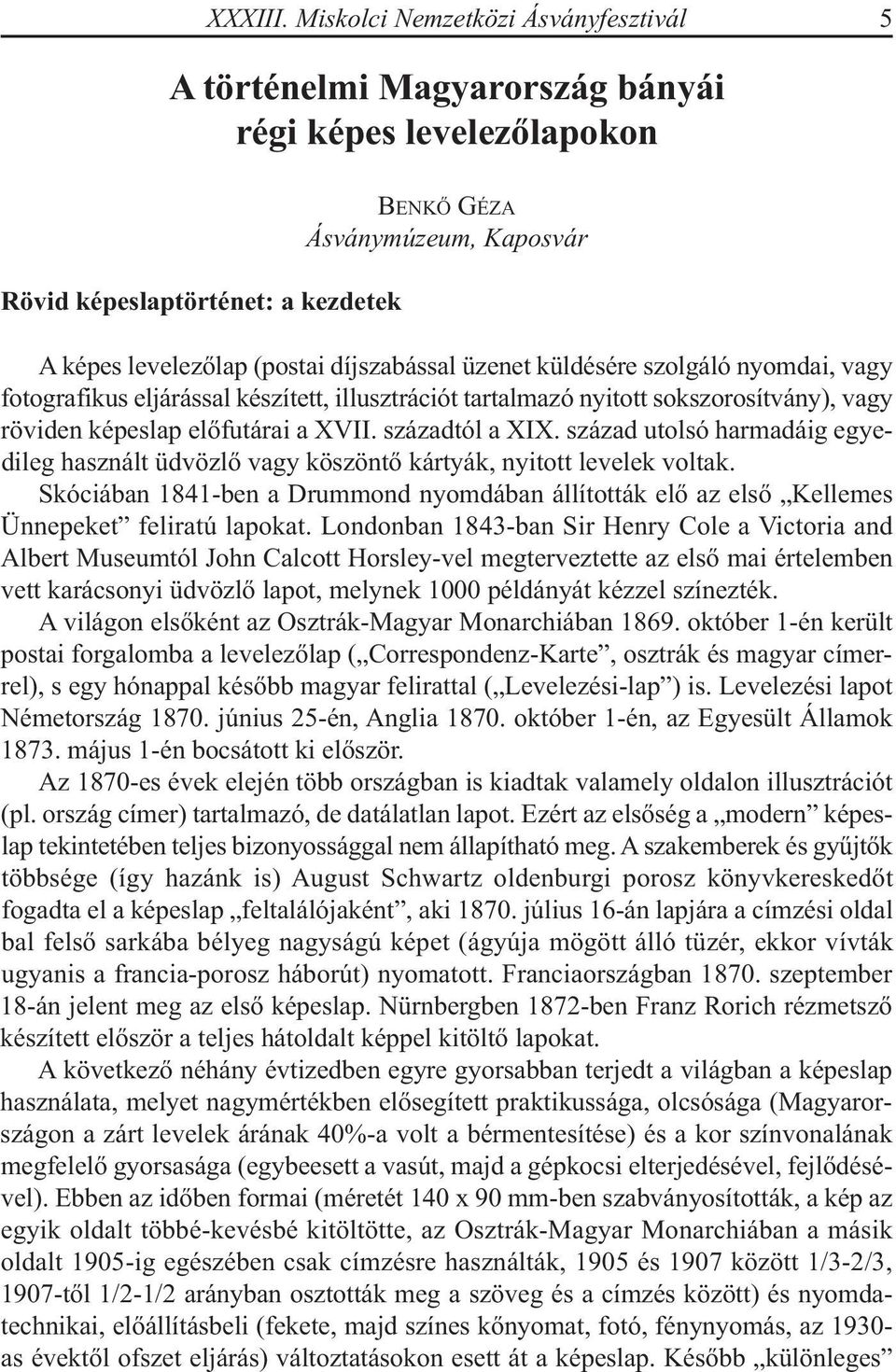 díjszabással üzenet küldésére szolgáló nyomdai, vagy fotografikus eljárással készített, illusztrációt tartalmazó nyitott sokszorosítvány), vagy röviden képeslap előfutárai a XVII. századtól a XIX.