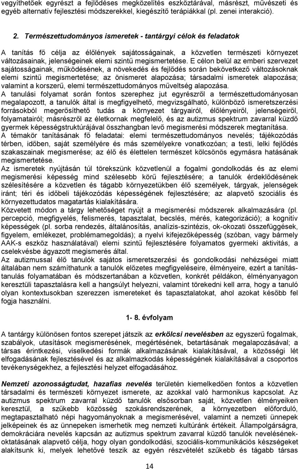 E célon belül az emberi szervezet sajátosságainak, működésének, a növekedés és fejlődés során bekövetkező változásoknak elemi szintű megismertetése; az önismeret alapozása; társadalmi ismeretek