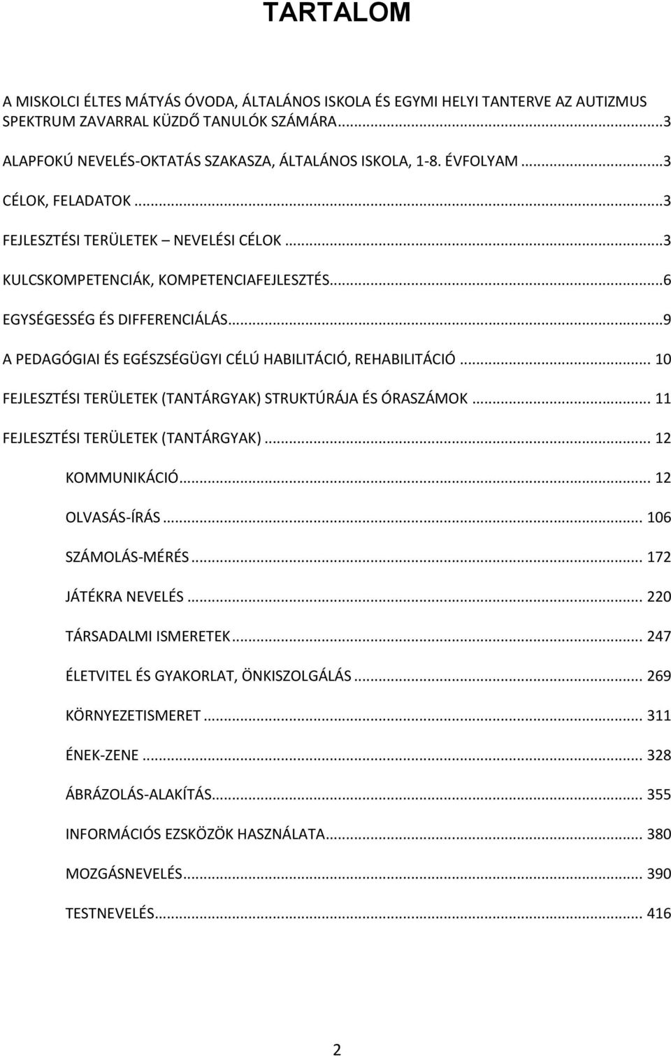 ..9 A PEDAGÓGIAI ÉS EGÉSZSÉGÜGYI CÉLÚ HABILITÁCIÓ, REHABILITÁCIÓ... 10 FEJLESZTÉSI TERÜLETEK (TANTÁRGYAK) STRUKTÚRÁJA ÉS ÓRASZÁMOK... 11 FEJLESZTÉSI TERÜLETEK (TANTÁRGYAK)... 12 KOMMUNIKÁCIÓ.