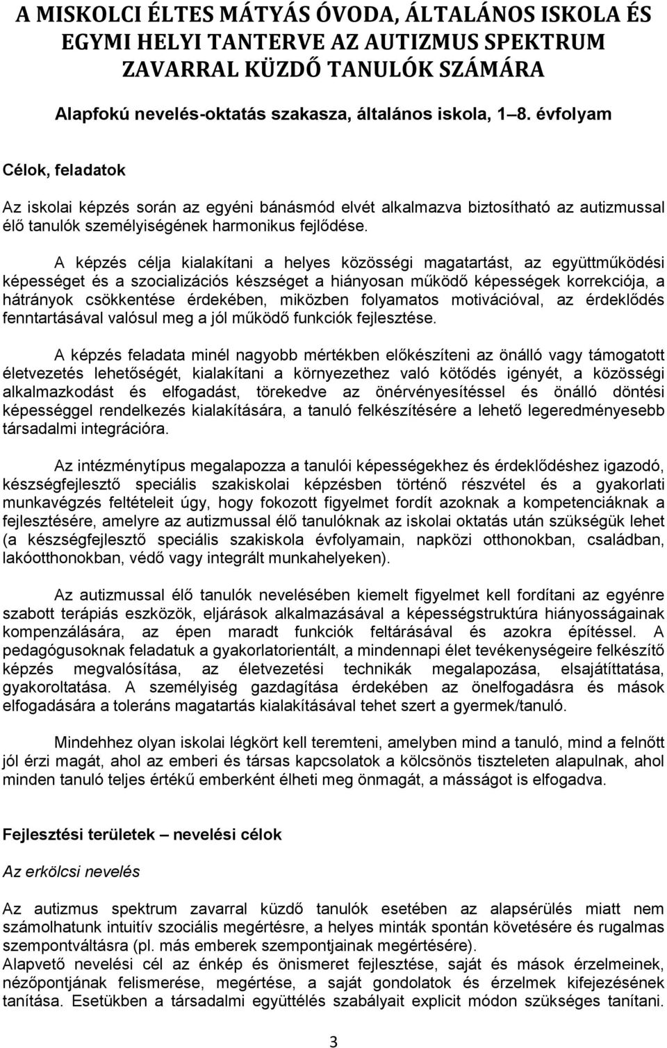 A képzés célja kialakítani a helyes közösségi magatartást, az együttműködési képességet és a szocializációs készséget a hiányosan működő képességek korrekciója, a hátrányok csökkentése érdekében,