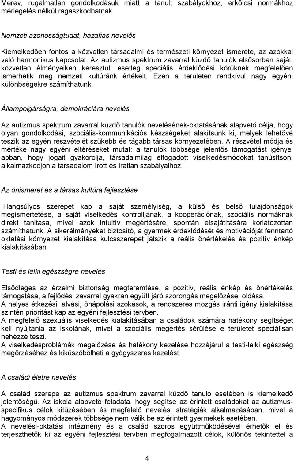 Az autizmus spektrum zavarral küzdő tanulók elsősorban saját, közvetlen élményeiken keresztül, esetleg speciális érdeklődési körüknek megfelelően ismerhetik meg nemzeti kultúránk értékeit.