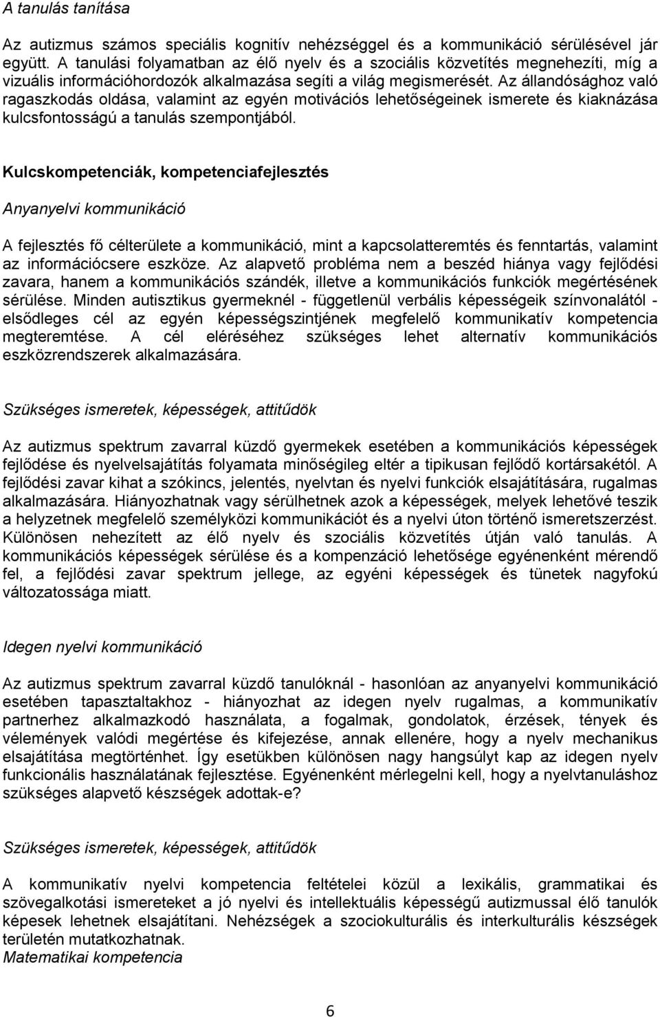 Az állandósághoz való ragaszkodás oldása, valamint az egyén motivációs lehetőségeinek ismerete és kiaknázása kulcsfontosságú a tanulás szempontjából.