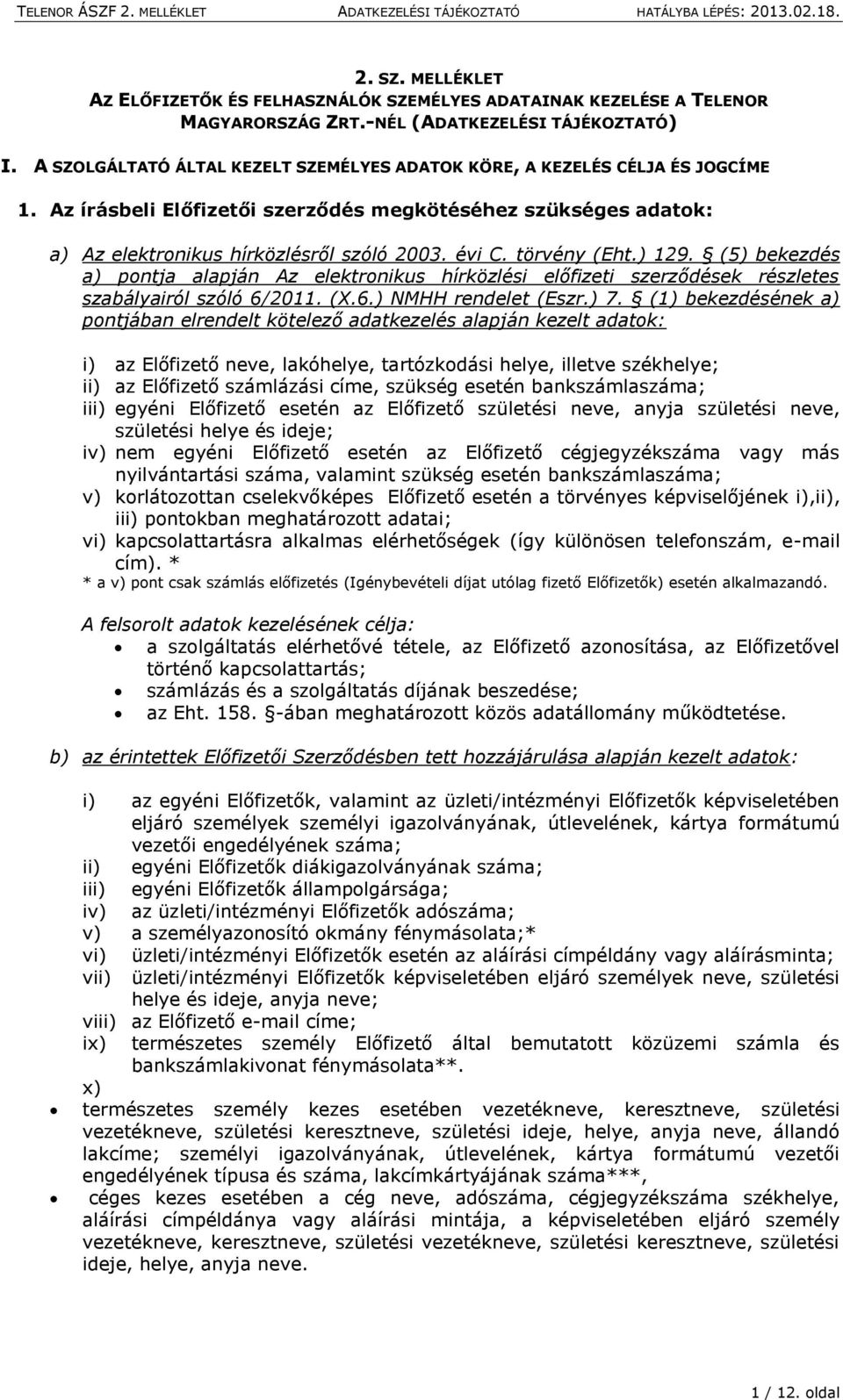 törvény (Eht.) 129. (5) bekezdés a) pontja alapján Az elektronikus hírközlési előfizeti szerződések részletes szabályairól szóló 6/2011. (X.6.) NMHH rendelet (Eszr.) 7.