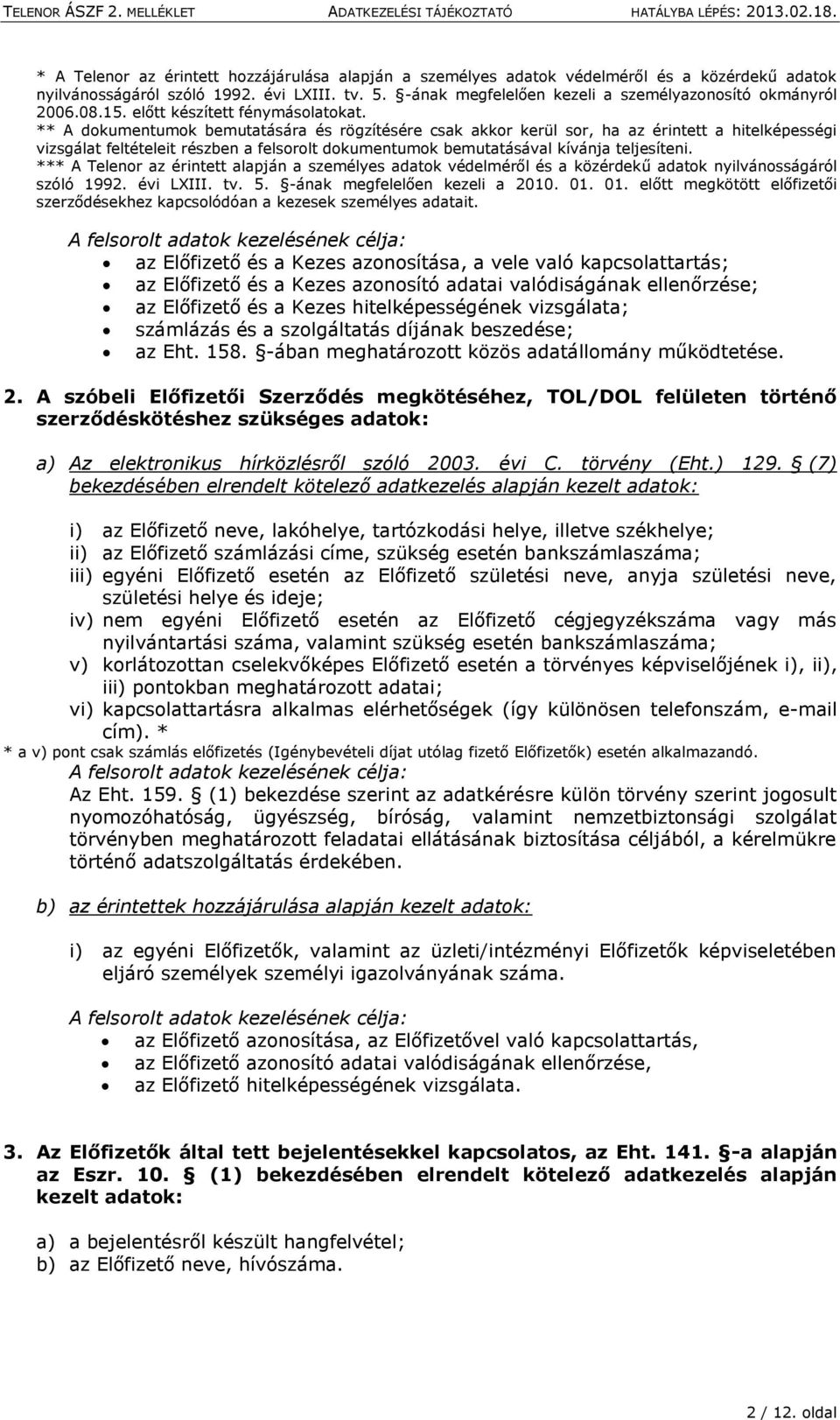 ** A dokumentumok bemutatására és rögzítésére csak akkor kerül sor, ha az érintett a hitelképességi vizsgálat feltételeit részben a felsorolt dokumentumok bemutatásával kívánja teljesíteni.