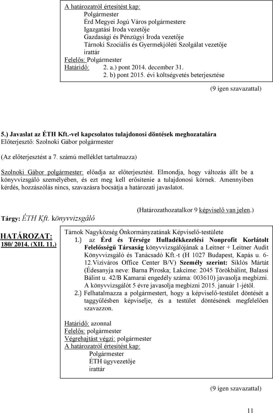 -vel kapcsolatos tulajdonosi döntések meghozatalára (Az előterjesztést a 7. számú melléklet tartalmazza) Szolnoki Gábor polgármester: előadja az előterjesztést.