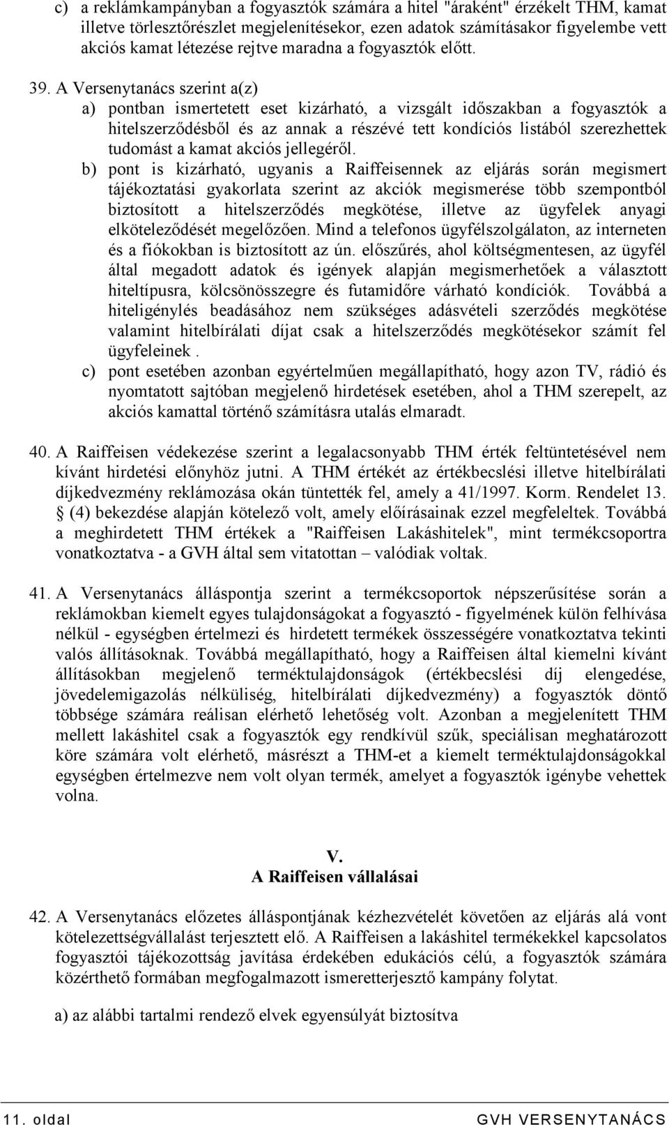 A Versenytanács szerint a(z) a) pontban ismertetett eset kizárható, a vizsgált idıszakban a fogyasztók a hitelszerzıdésbıl és az annak a részévé tett kondíciós listából szerezhettek tudomást a kamat