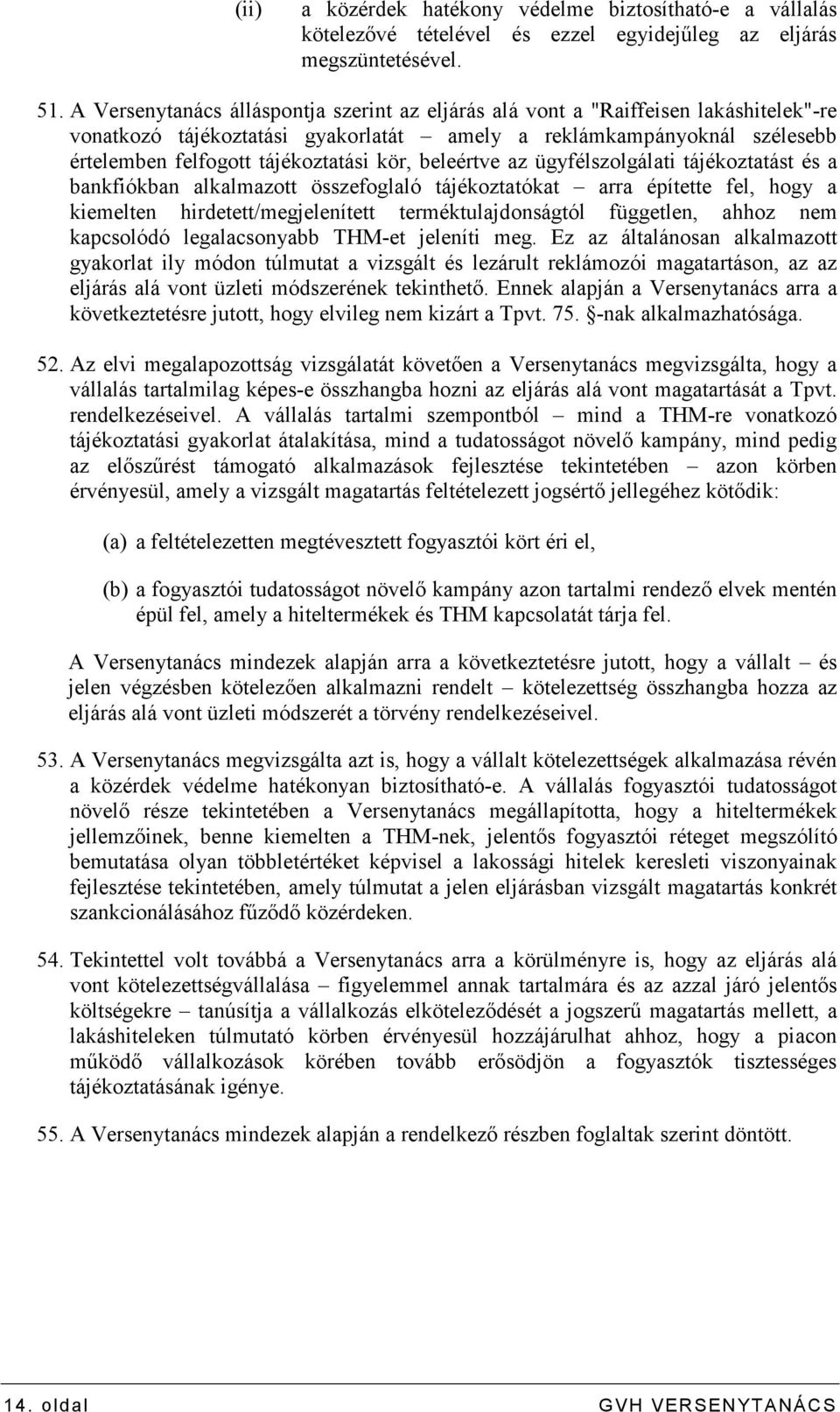 beleértve az ügyfélszolgálati tájékoztatást és a bankfiókban alkalmazott összefoglaló tájékoztatókat arra építette fel, hogy a kiemelten hirdetett/megjelenített terméktulajdonságtól független, ahhoz