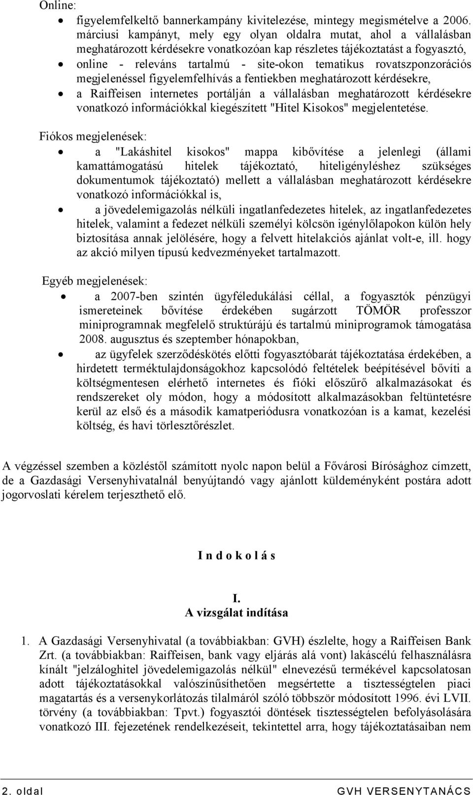 rovatszponzorációs megjelenéssel figyelemfelhívás a fentiekben meghatározott kérdésekre, a Raiffeisen internetes portálján a vállalásban meghatározott kérdésekre vonatkozó információkkal kiegészített