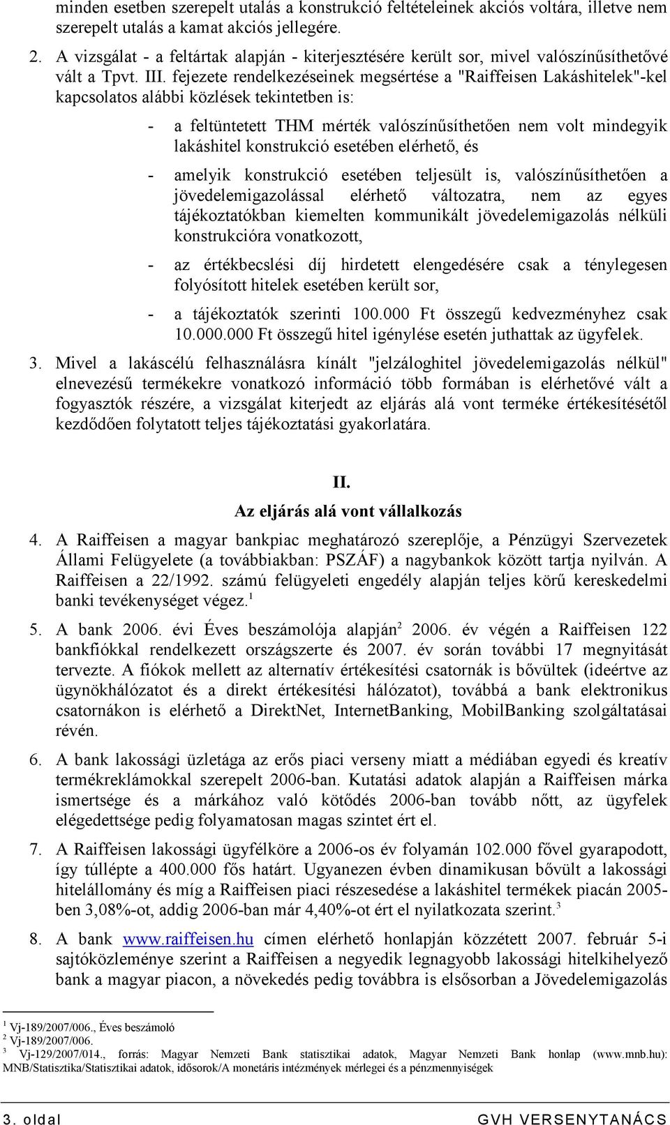 fejezete rendelkezéseinek megsértése a "Raiffeisen Lakáshitelek"-kel kapcsolatos alábbi közlések tekintetben is: - a feltüntetett THM mérték valószínősíthetıen nem volt mindegyik lakáshitel