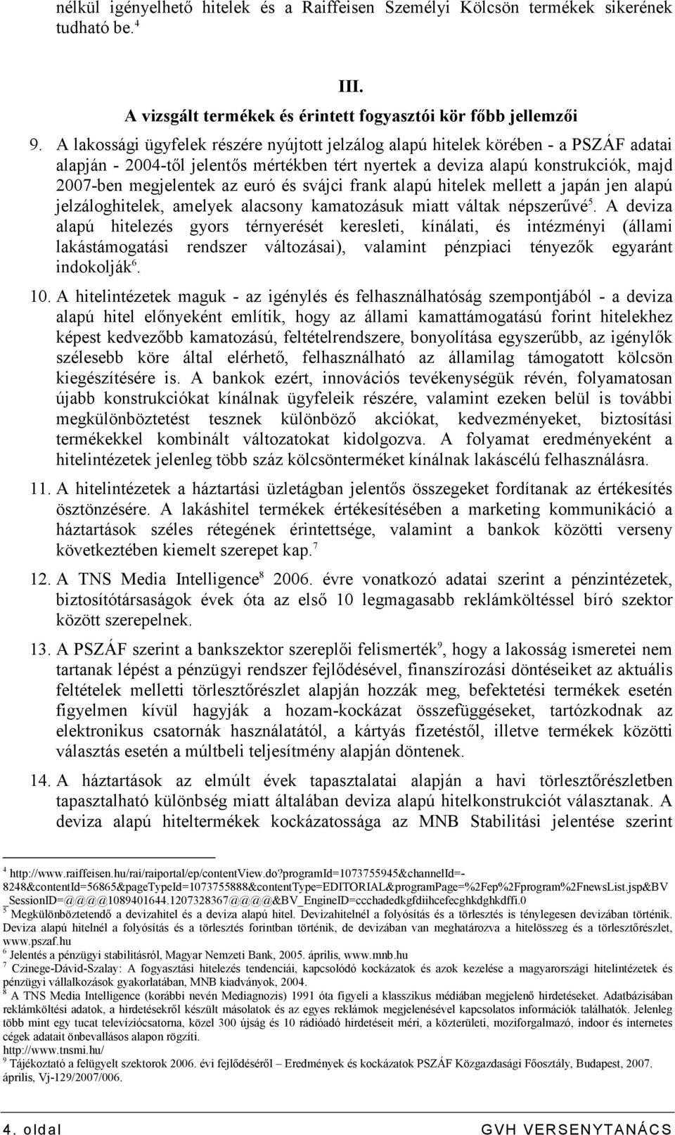 és svájci frank alapú hitelek mellett a japán jen alapú jelzáloghitelek, amelyek alacsony kamatozásuk miatt váltak népszerővé 5.