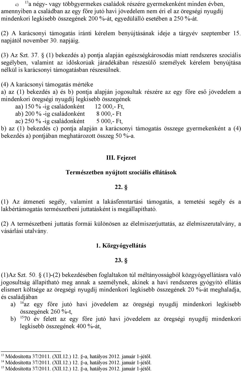 (1) bekezdés a) pontja alapján egészségkárosodás miatt rendszeres szociális segélyben, valamint az időskorúak járadékában részesülő személyek kérelem benyújtása nélkül is karácsonyi támogatásban