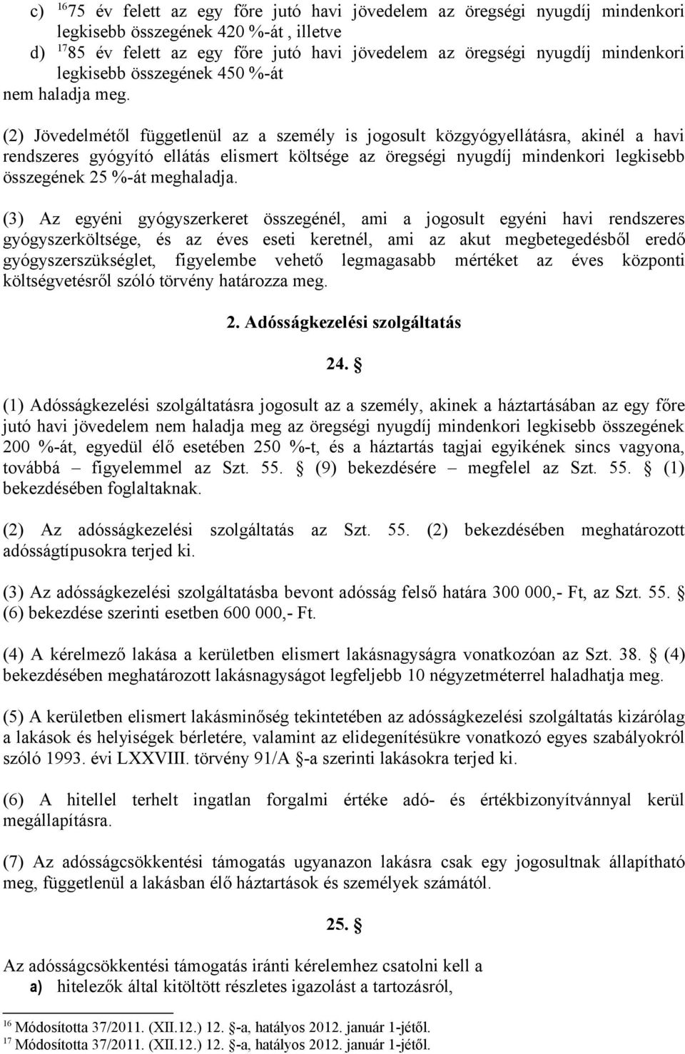 (2) Jövedelmétől függetlenül az a személy is jogosult közgyógyellátásra, akinél a havi rendszeres gyógyító ellátás elismert költsége az öregségi nyugdíj mindenkori legkisebb összegének 25 %-át