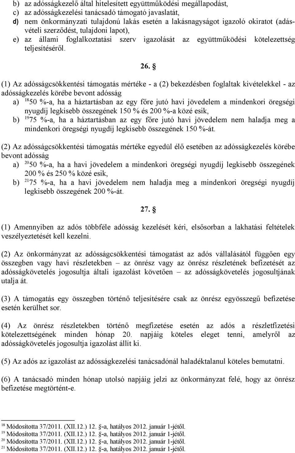 (1) Az adósságcsökkentési támogatás mértéke - a (2) bekezdésben foglaltak kivételekkel - az adósságkezelés körébe bevont adósság a) 18 50 %-a, ha a háztartásban az egy főre jutó havi jövedelem a