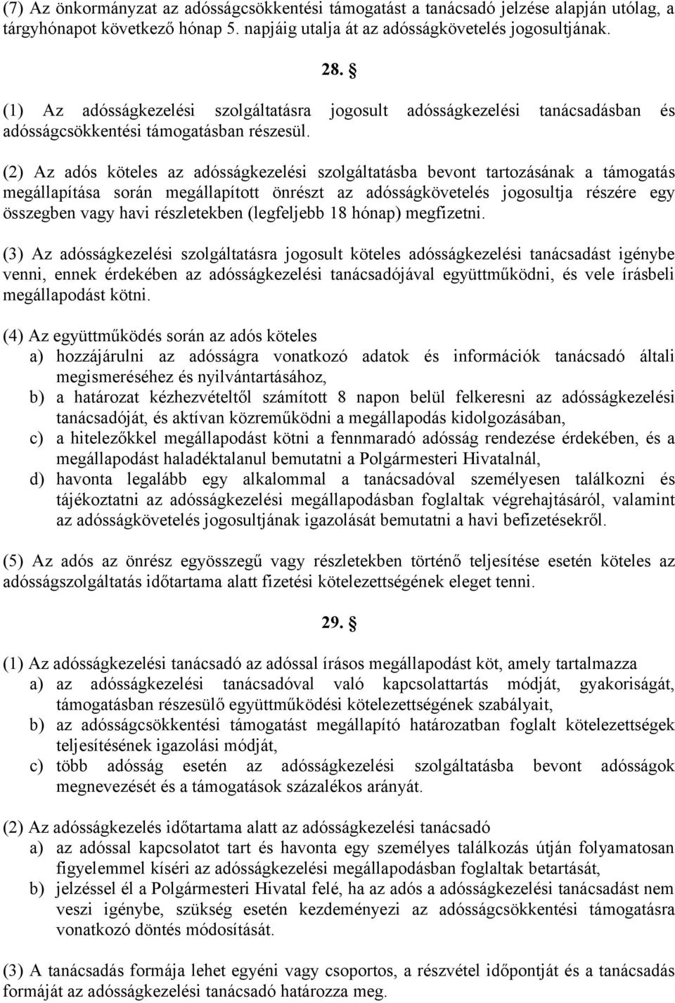 (2) Az adós köteles az adósságkezelési szolgáltatásba bevont tartozásának a támogatás megállapítása során megállapított önrészt az adósságkövetelés jogosultja részére egy összegben vagy havi