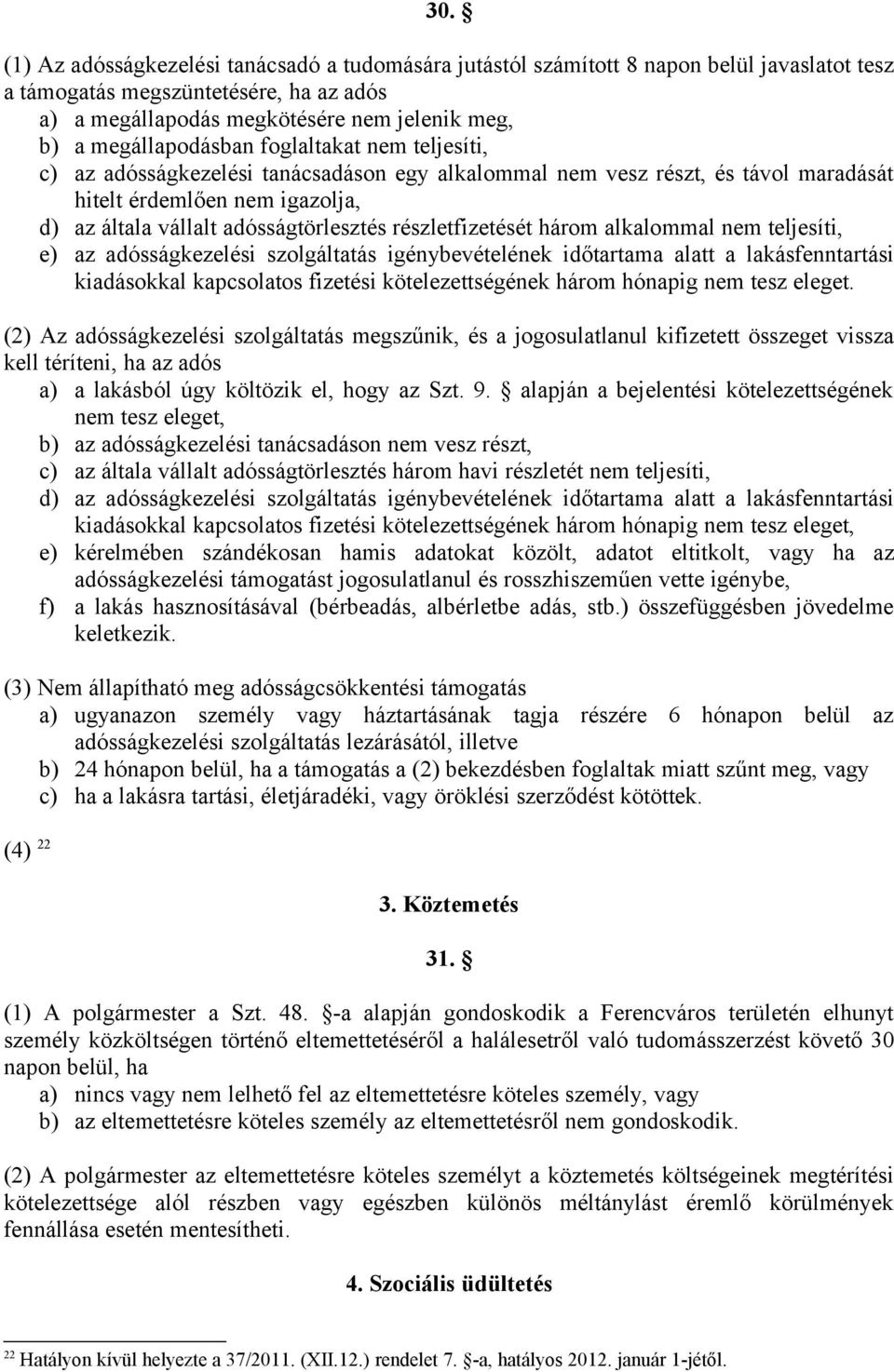 részletfizetését három alkalommal nem teljesíti, e) az adósságkezelési szolgáltatás igénybevételének időtartama alatt a lakásfenntartási kiadásokkal kapcsolatos fizetési kötelezettségének három