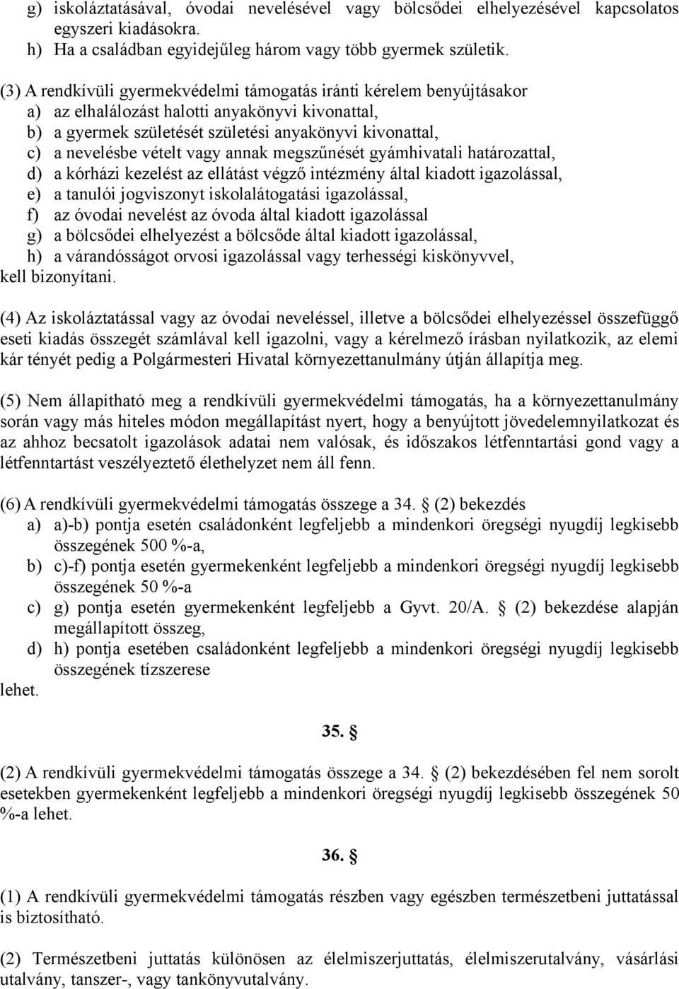 vagy annak megszűnését gyámhivatali határozattal, d) a kórházi kezelést az ellátást végző intézmény által kiadott igazolással, e) a tanulói jogviszonyt iskolalátogatási igazolással, f) az óvodai