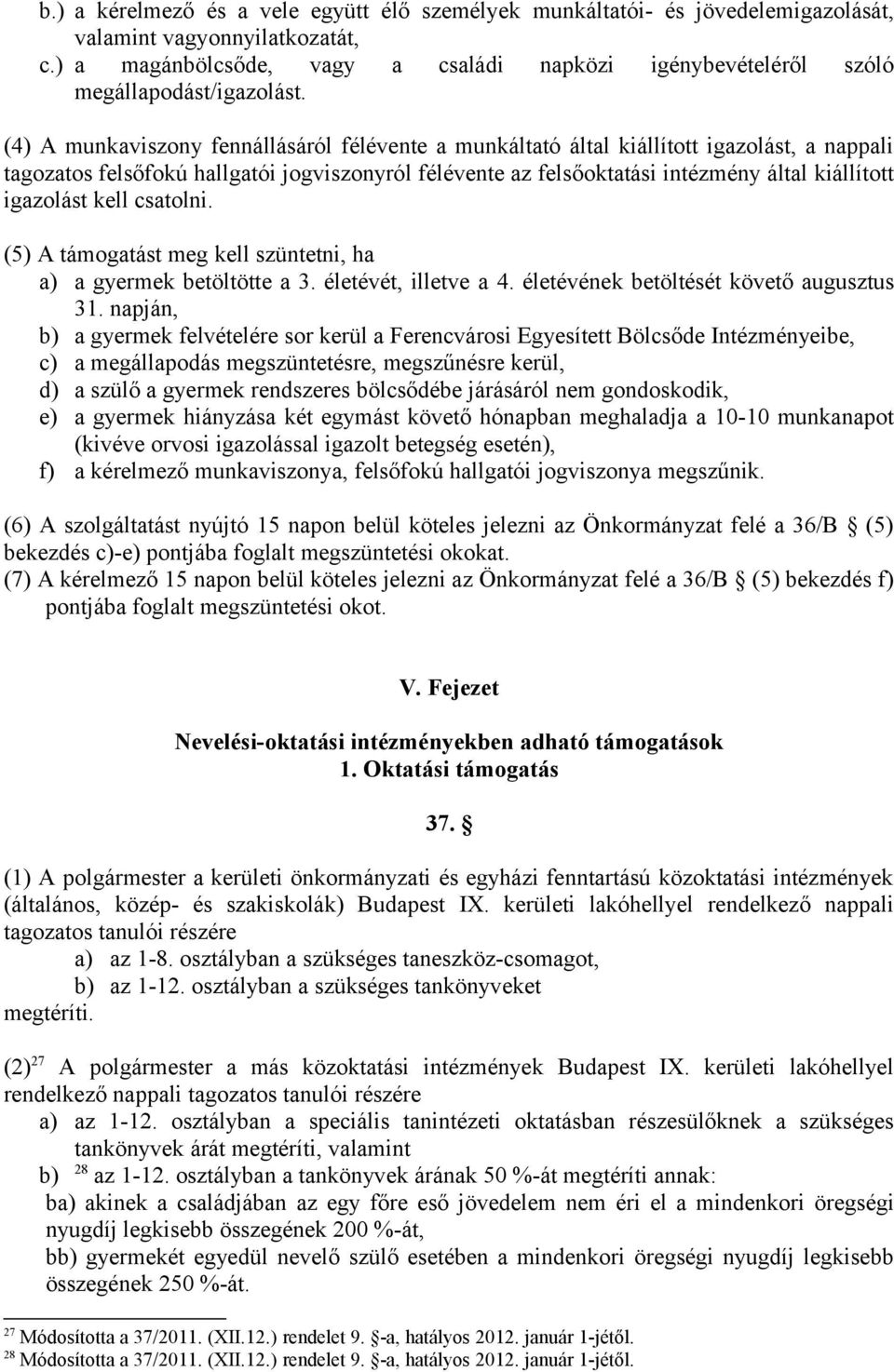 (4) A munkaviszony fennállásáról félévente a munkáltató által kiállított igazolást, a nappali tagozatos felsőfokú hallgatói jogviszonyról félévente az felsőoktatási intézmény által kiállított