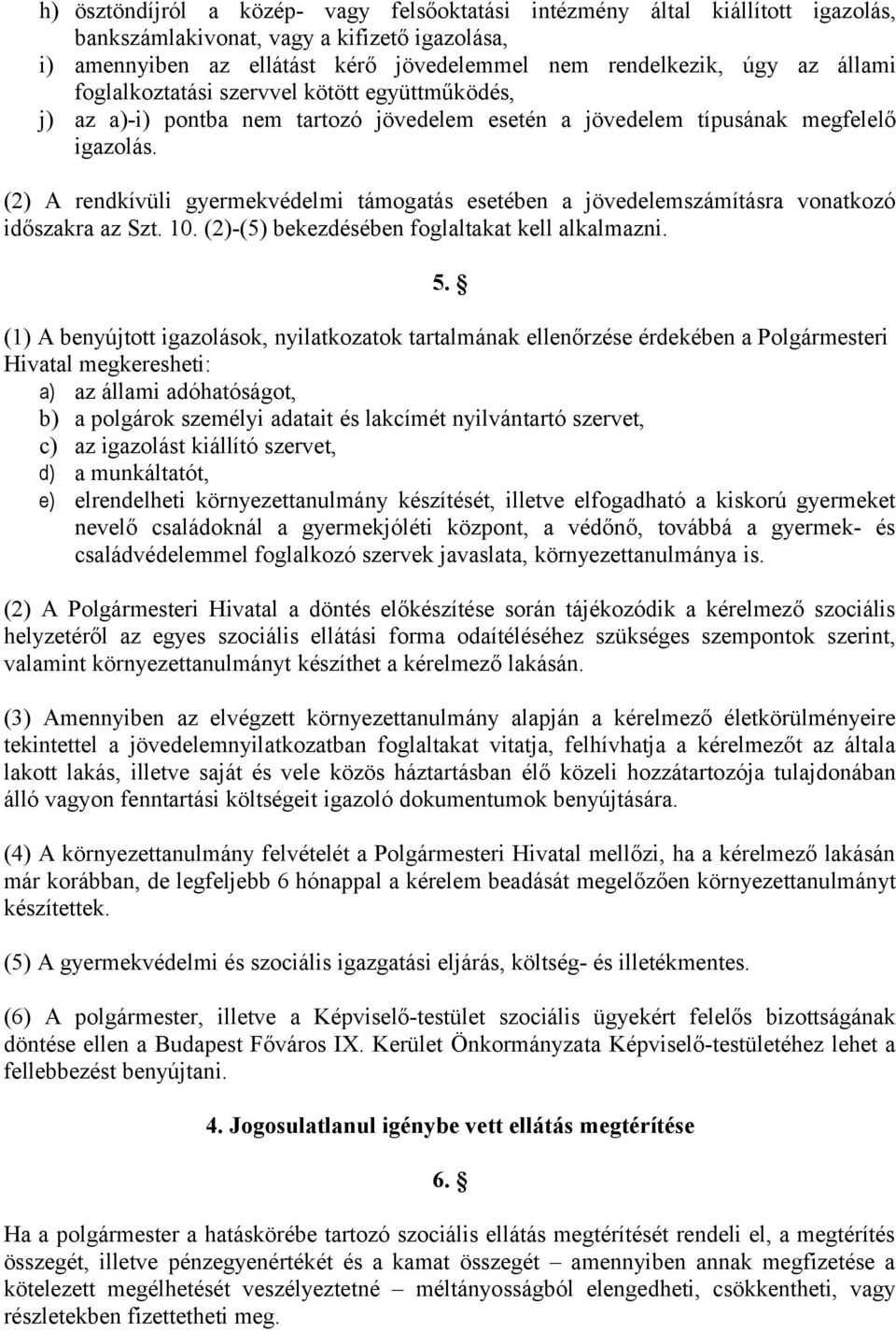 (2) A rendkívüli gyermekvédelmi támogatás esetében a jövedelemszámításra vonatkozó időszakra az Szt. 10. (2)-(5) bekezdésében foglaltakat kell alkalmazni. 5.