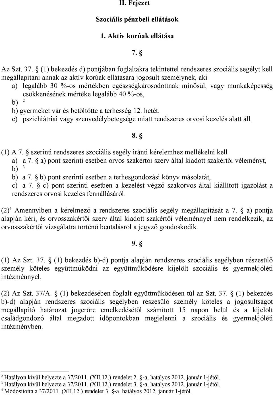 egészségkárosodottnak minősül, vagy munkaképesség csökkenésének mértéke legalább 40 %-os, b) 2 b) gyermeket vár és betöltötte a terhesség 12.