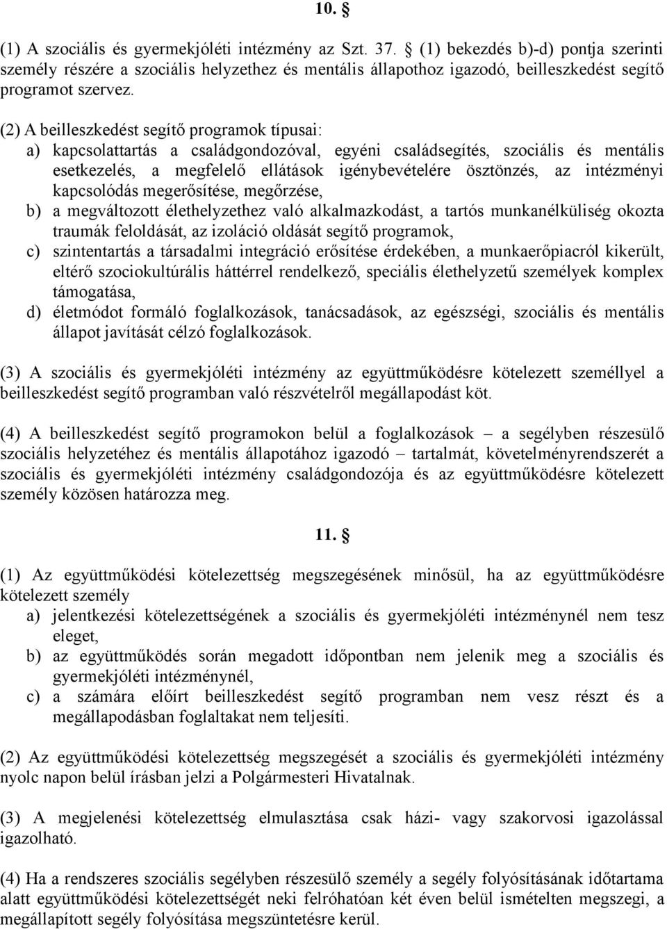 (2) A beilleszkedést segítő programok típusai: a) kapcsolattartás a családgondozóval, egyéni családsegítés, szociális és mentális esetkezelés, a megfelelő ellátások igénybevételére ösztönzés, az