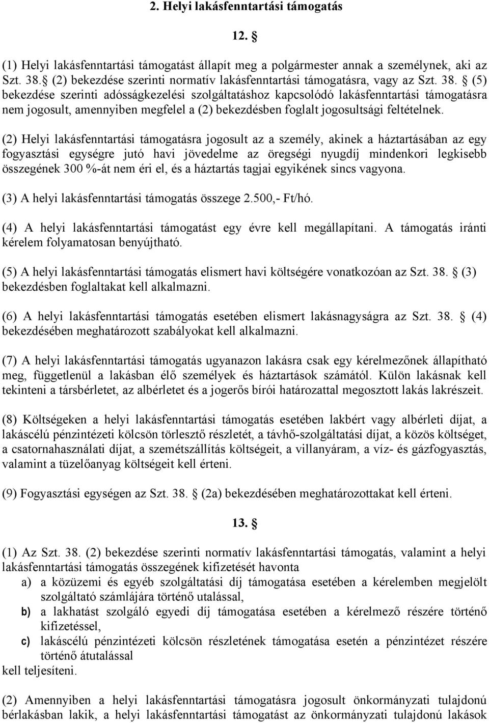 (5) bekezdése szerinti adósságkezelési szolgáltatáshoz kapcsolódó lakásfenntartási támogatásra nem jogosult, amennyiben megfelel a (2) bekezdésben foglalt jogosultsági feltételnek.