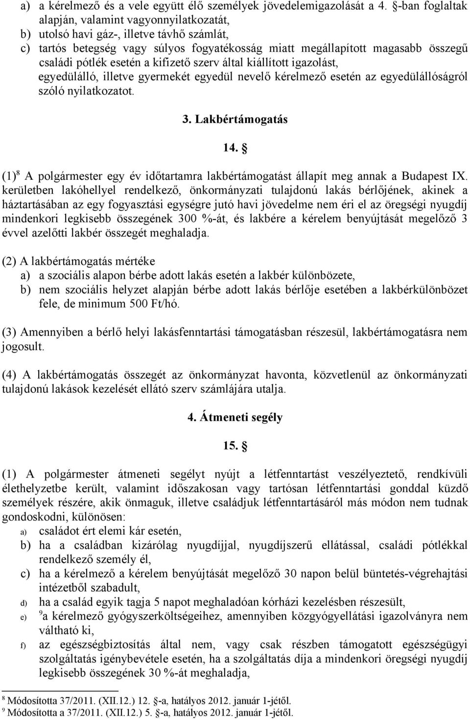 esetén a kifizető szerv által kiállított igazolást, egyedülálló, illetve gyermekét egyedül nevelő kérelmező esetén az egyedülállóságról szóló nyilatkozatot. 3. Lakbértámogatás 14.