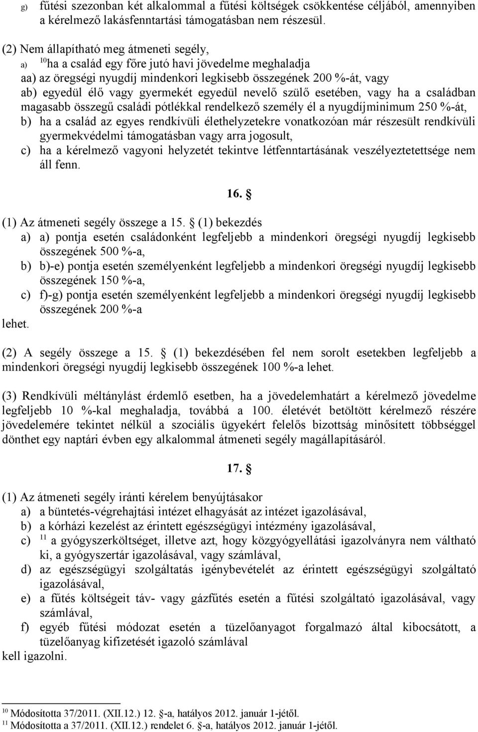 gyermekét egyedül nevelő szülő esetében, vagy ha a családban magasabb összegű családi pótlékkal rendelkező személy él a nyugdíjminimum 250 %-át, b) ha a család az egyes rendkívüli élethelyzetekre