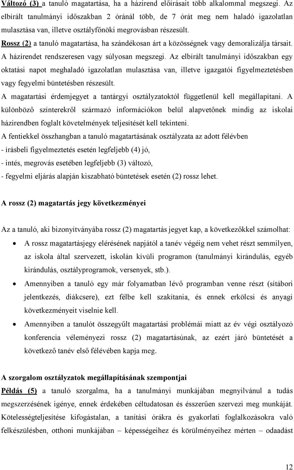 Rossz (2) a tanuló magatartása, ha szándékosan árt a közösségnek vagy demoralizálja társait. A házirendet rendszeresen vagy súlyosan megszegi.