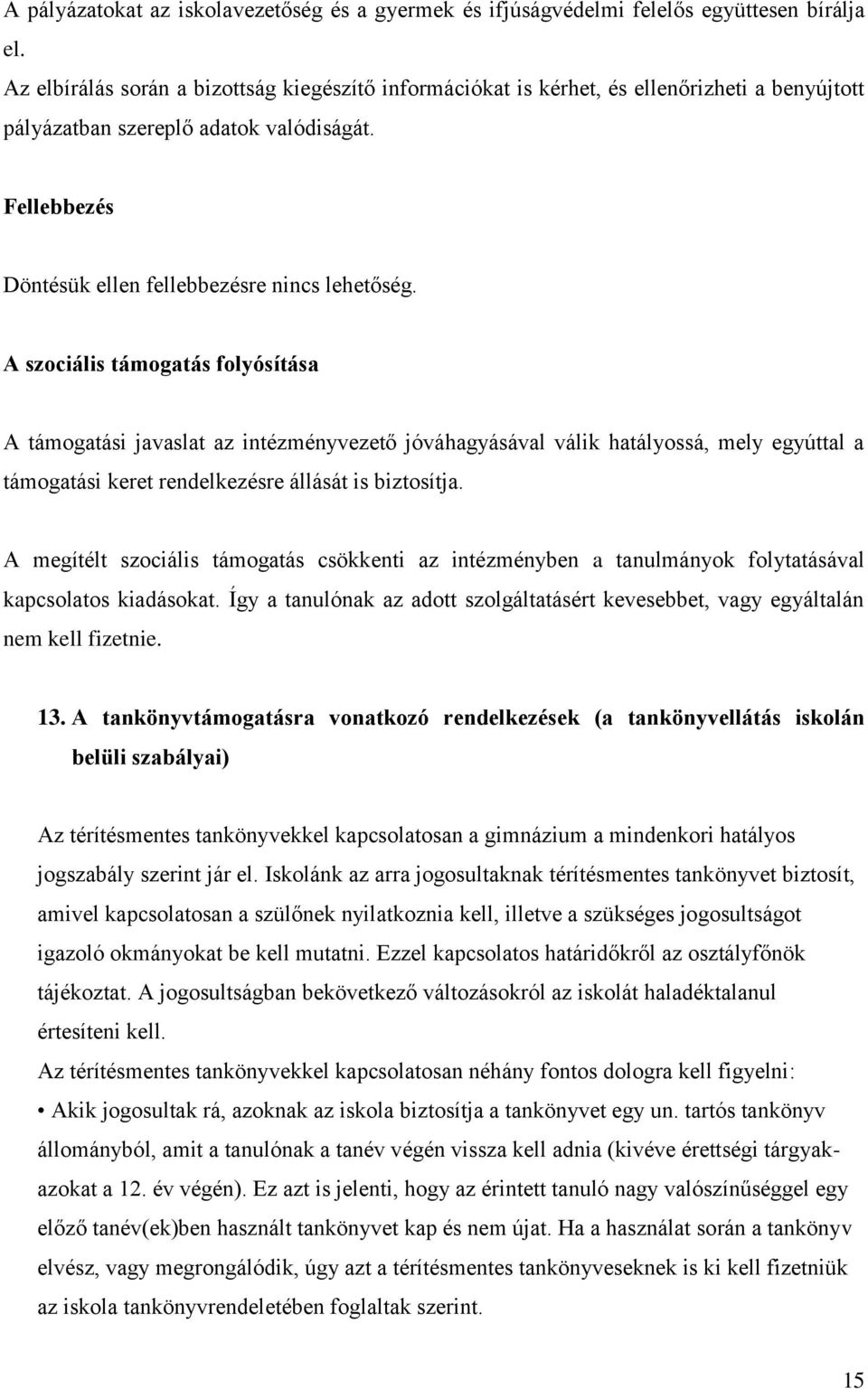 A szociális támogatás folyósítása A támogatási javaslat az intézményvezető jóváhagyásával válik hatályossá, mely egyúttal a támogatási keret rendelkezésre állását is biztosítja.