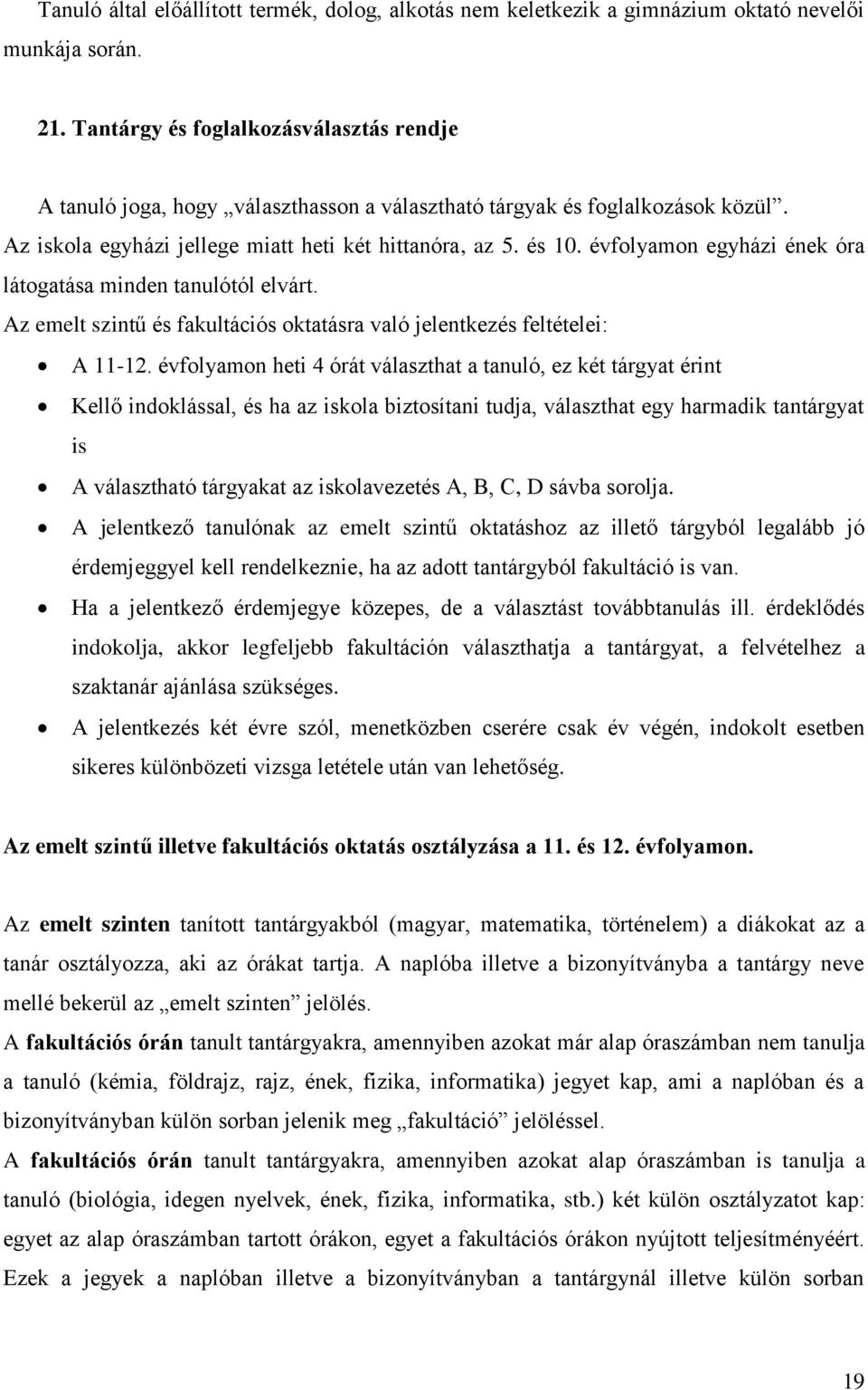 évfolyamon egyházi ének óra látogatása minden tanulótól elvárt. Az emelt szintű és fakultációs oktatásra való jelentkezés feltételei: A 11-12.