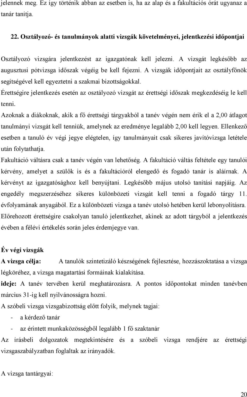 A vizsgát legkésőbb az augusztusi pótvizsga időszak végéig be kell fejezni. A vizsgák időpontjait az osztályfőnök segítségével kell egyeztetni a szakmai bizottságokkal.