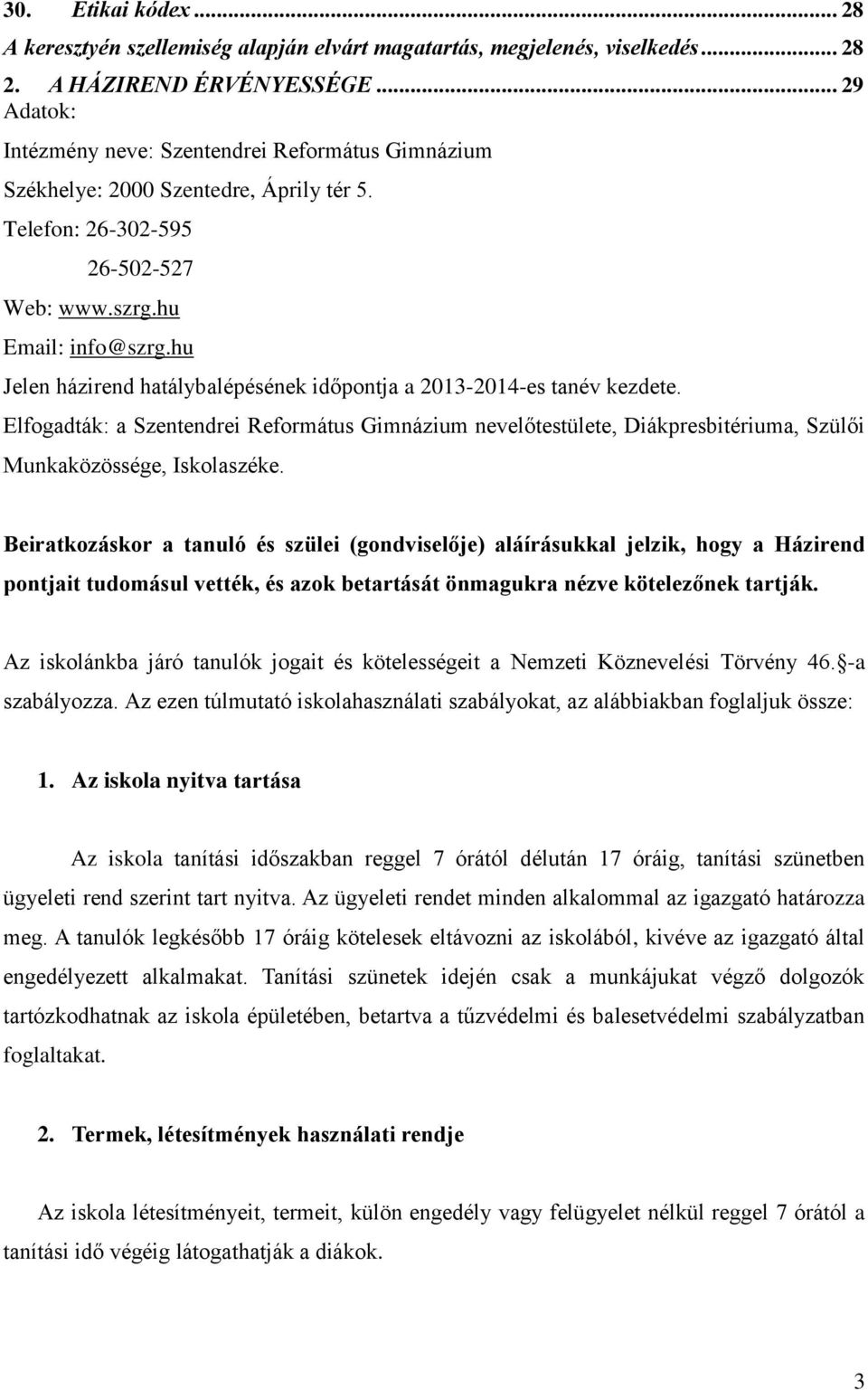 hu Jelen házirend hatálybalépésének időpontja a 2013-2014-es tanév kezdete. Elfogadták: a Szentendrei Református Gimnázium nevelőtestülete, Diákpresbitériuma, Szülői Munkaközössége, Iskolaszéke.