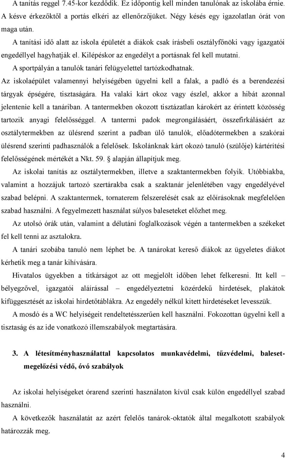 A sportpályán a tanulók tanári felügyelettel tartózkodhatnak. Az iskolaépület valamennyi helyiségében ügyelni kell a falak, a padló és a berendezési tárgyak épségére, tisztaságára.