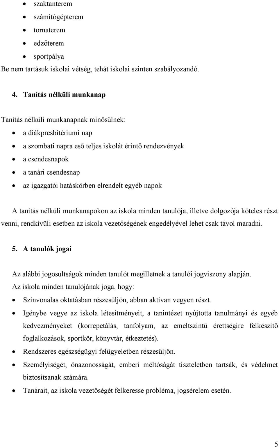 hatáskörben elrendelt egyéb napok A tanítás nélküli munkanapokon az iskola minden tanulója, illetve dolgozója köteles részt venni, rendkívüli esetben az iskola vezetőségének engedélyével lehet csak