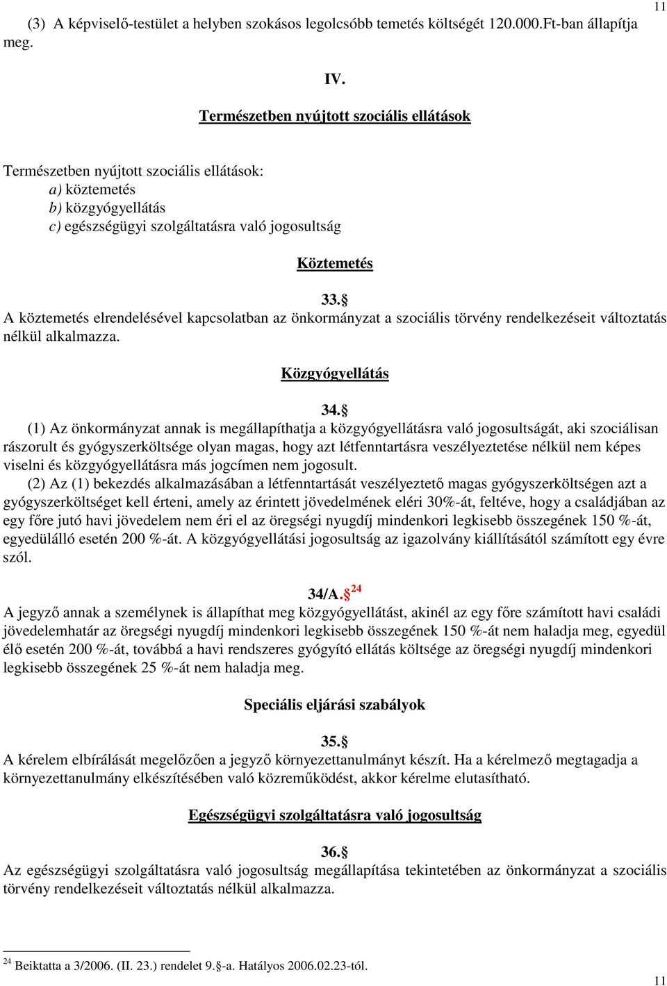 A köztemetés elrendelésével kapcsolatban az önkormányzat a szociális törvény rendelkezéseit változtatás nélkül alkalmazza. Közgyógyellátás 34.