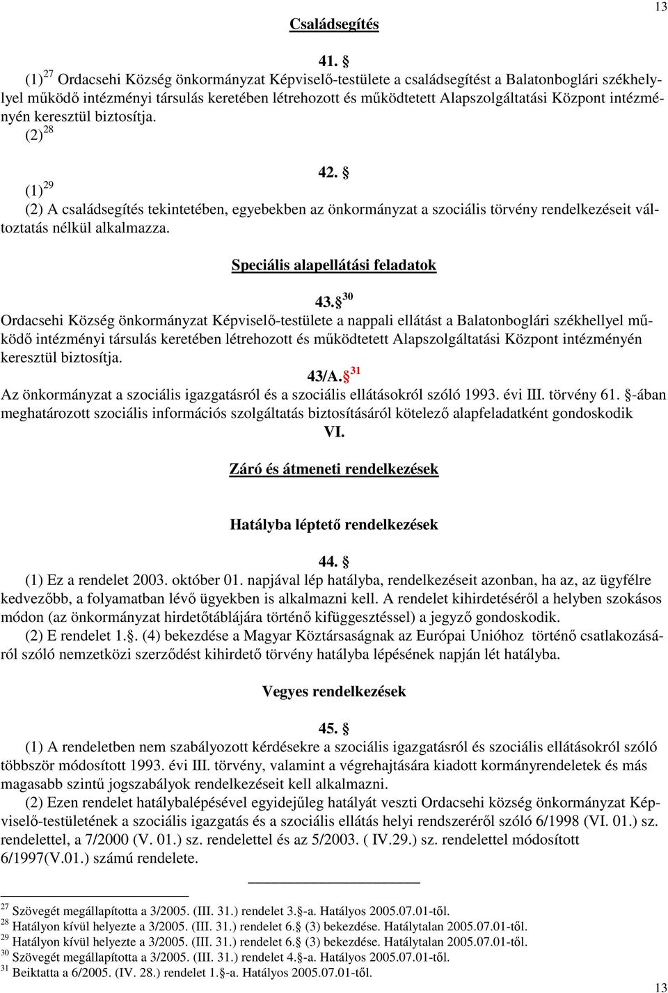 intézményén keresztül biztosítja. (2) 28 42. (1) 29 (2) A családsegítés tekintetében, egyebekben az önkormányzat a szociális törvény rendelkezéseit változtatás nélkül alkalmazza.