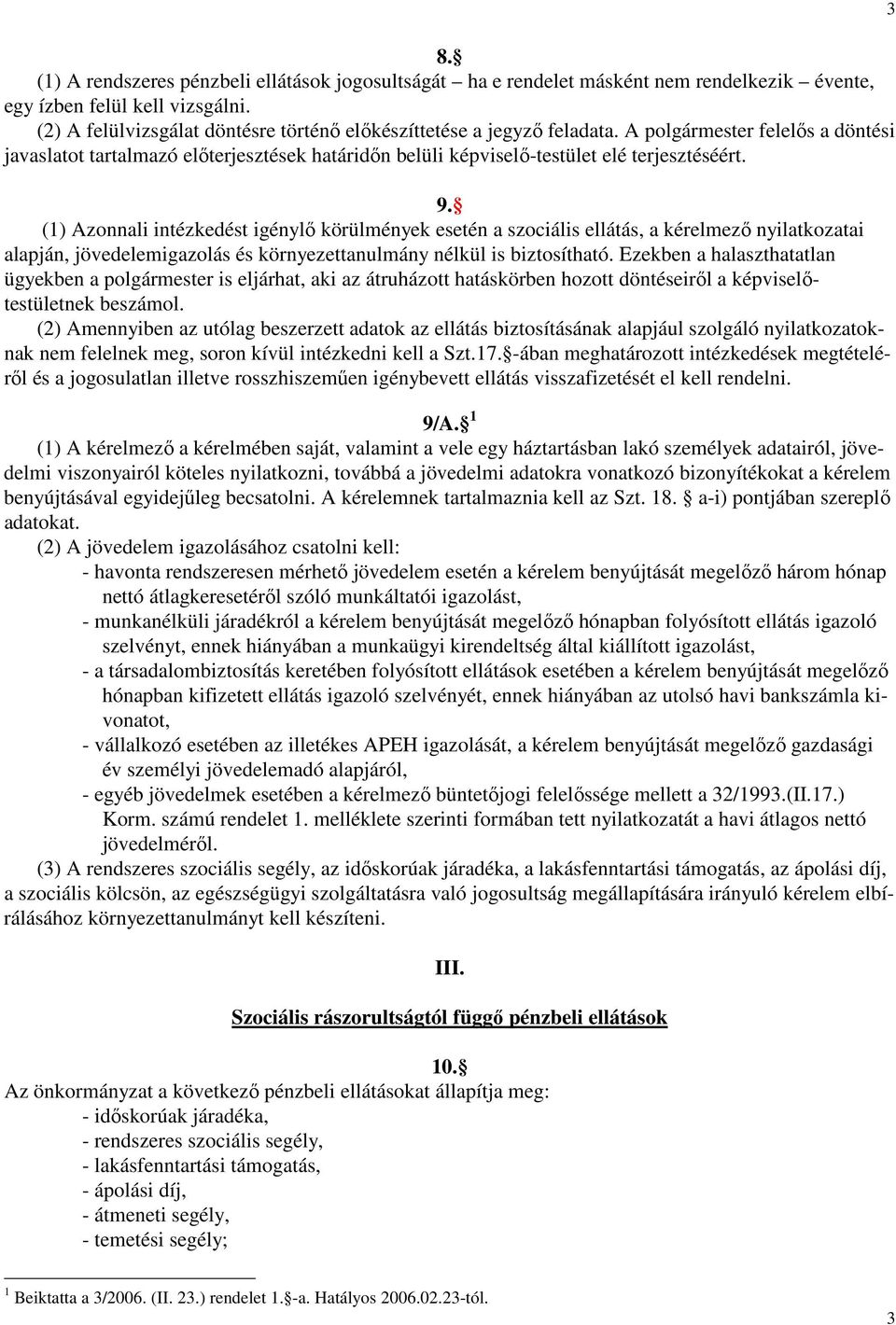 9. (1) Azonnali intézkedést igénylı körülmények esetén a szociális ellátás, a kérelmezı nyilatkozatai alapján, jövedelemigazolás és környezettanulmány nélkül is biztosítható.