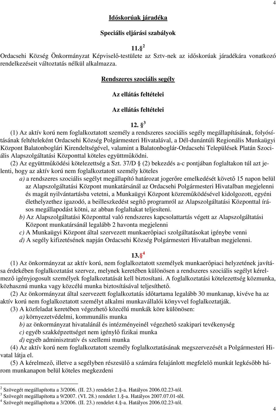 3 (1) Az aktív korú nem foglalkoztatott személy a rendszeres szociális segély megállapításának, folyósításának feltételeként Ordacsehi Község Polgármesteri Hivatalával, a Dél-dunántúli Regionális