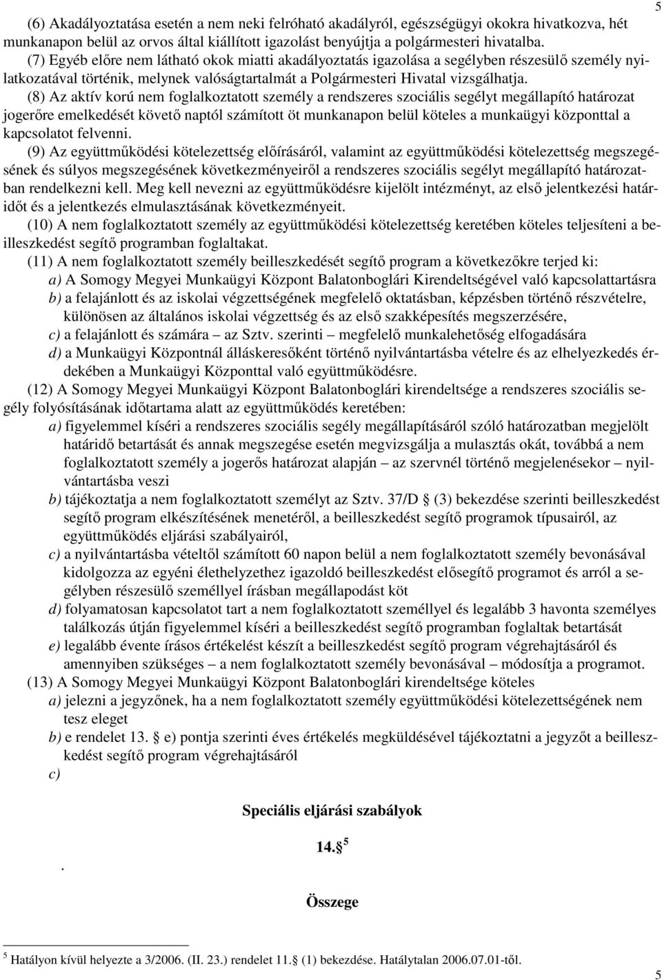 (8) Az aktív korú nem foglalkoztatott személy a rendszeres szociális segélyt megállapító határozat jogerıre emelkedését követı naptól számított öt munkanapon belül köteles a munkaügyi központtal a