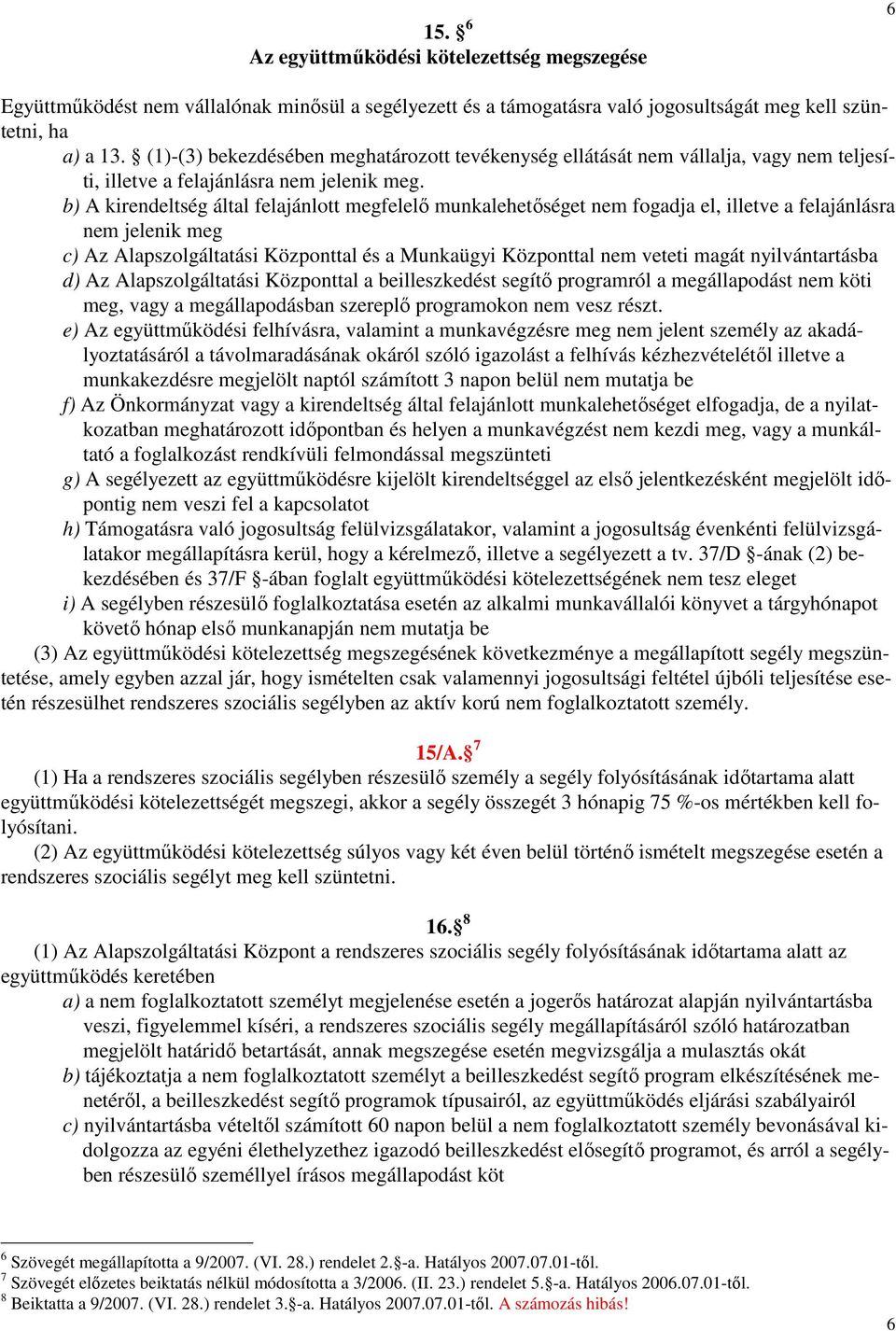 b) A kirendeltség által felajánlott megfelelı munkalehetıséget nem fogadja el, illetve a felajánlásra nem jelenik meg c) Az Alapszolgáltatási Központtal és a Munkaügyi Központtal nem veteti magát