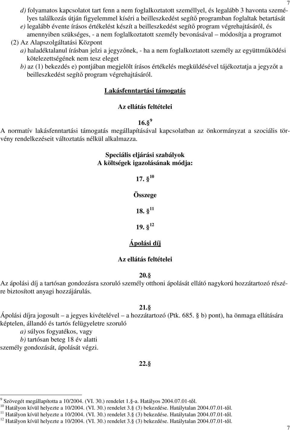 Alapszolgáltatási Központ a) haladéktalanul írásban jelzi a jegyzınek, - ha a nem foglalkoztatott személy az együttmőködési kötelezettségének nem tesz eleget b) az (1) bekezdés e) pontjában megjelölt