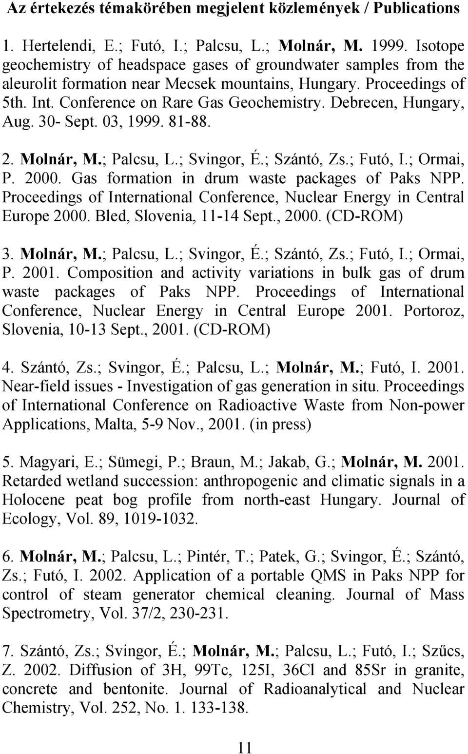 Debrecen, Hungary, Aug. 30- Sept. 03, 1999. 81-88. 2. Molnár, M.; Palcsu, L.; Svingor, É.; Szántó, Zs.; Futó, I.; Ormai, P. 2000. Gas formation in drum waste packages of Paks NPP.