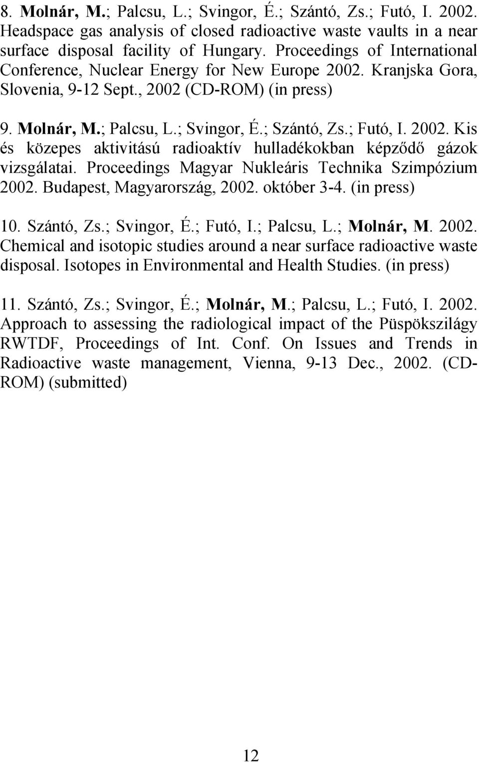 2002. Kis és közepes aktivitású radioaktív hulladékokban képződő gázok vizsgálatai. Proceedings Magyar Nukleáris Technika Szimpózium 2002. Budapest, Magyarország, 2002. október 3-4. (in press) 10.