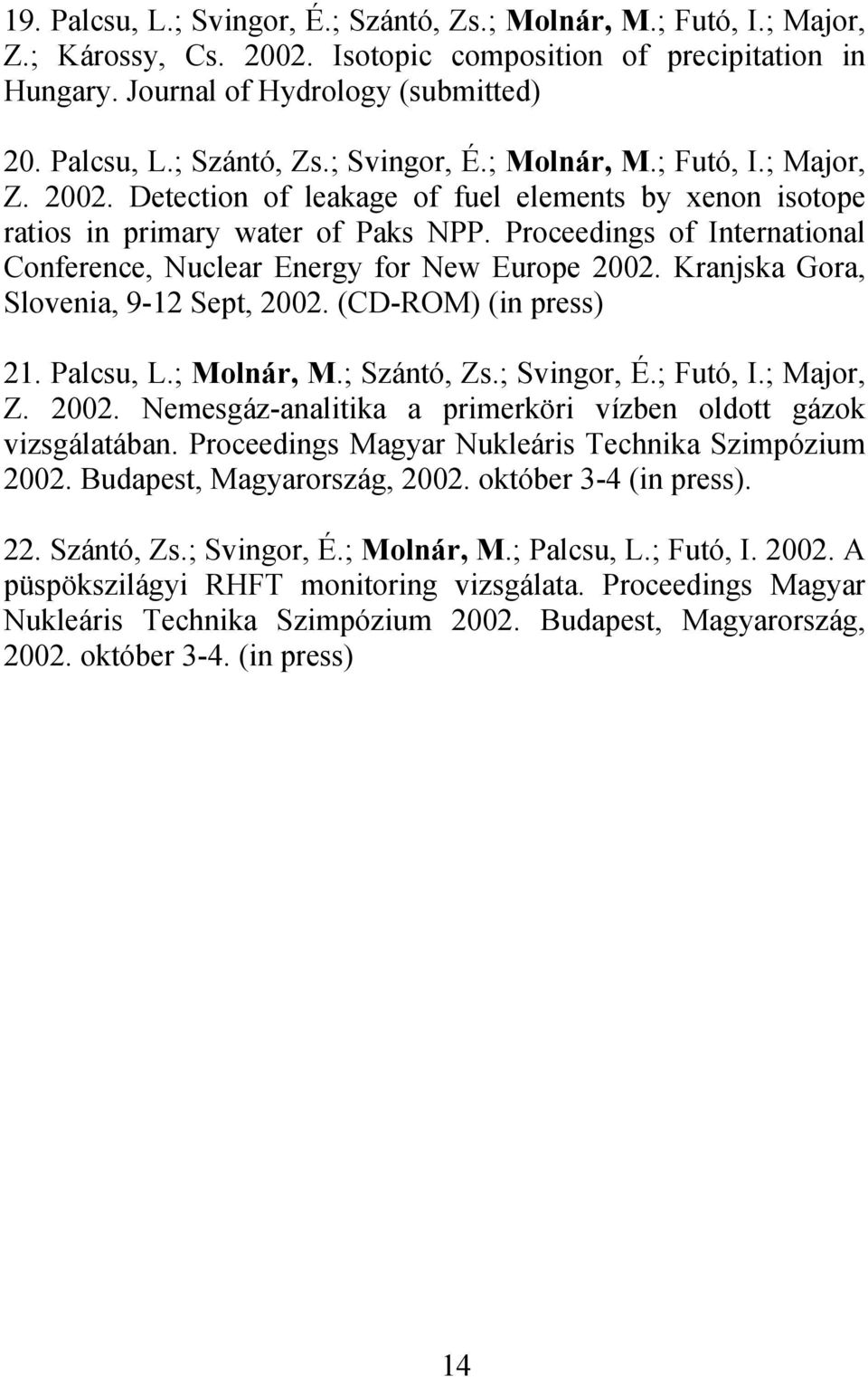 ; Futó, I.; Major, Z. 2002. Nemesgáz-analitika a primerköri vízben oldott gázok vizsgálatában. Proceedings Magyar Nukleáris Technika Szimpózium 2002. Budapest, Magyarország, 2002.