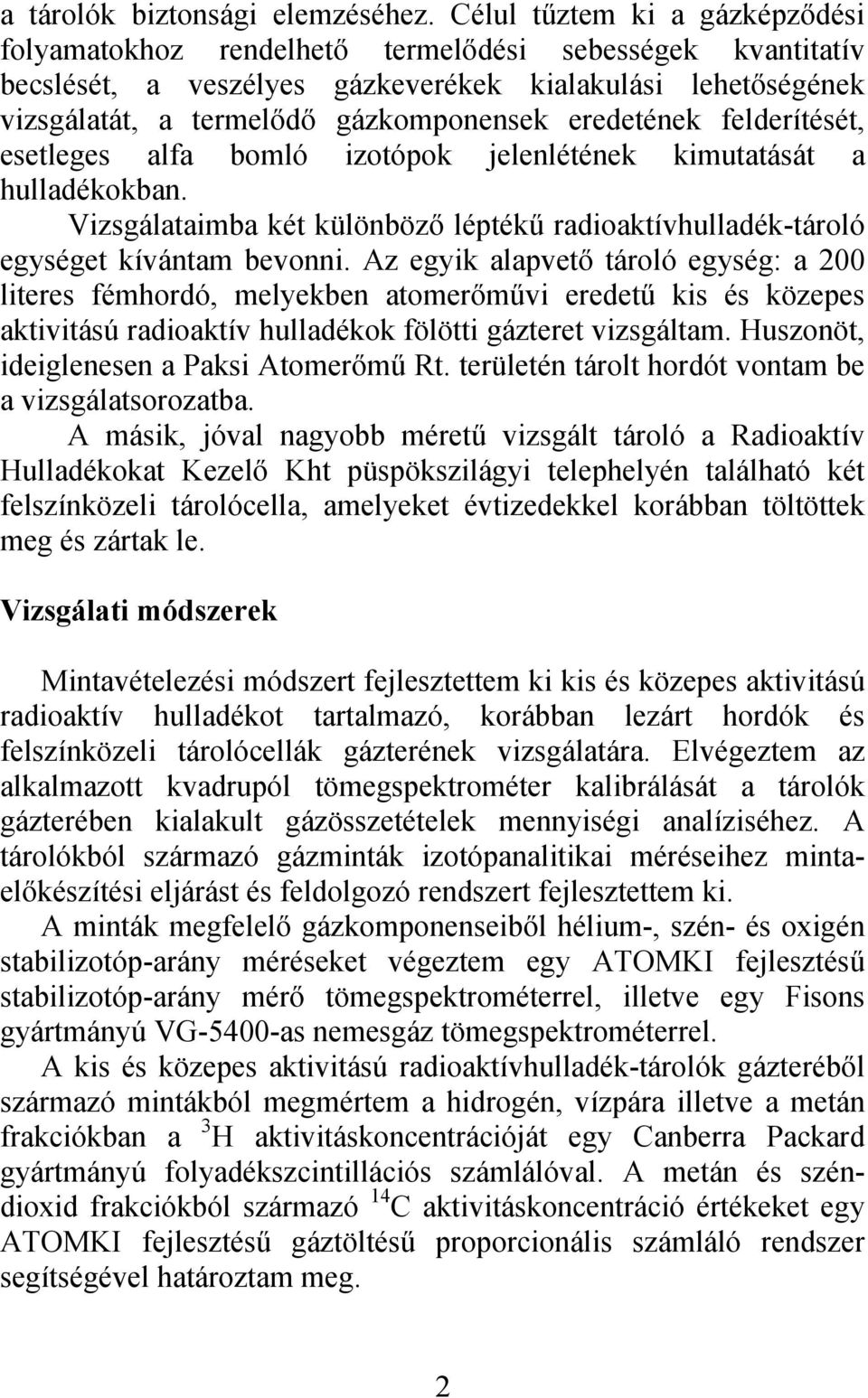 eredetének felderítését, esetleges alfa bomló izotópok jelenlétének kimutatását a hulladékokban. Vizsgálataimba két különböző léptékű radioaktívhulladék-tároló egységet kívántam bevonni.