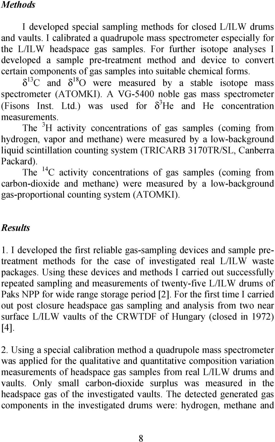 δ 13 C and δ 18 O were measured by a stable isotope mass spectrometer (ATOMKI). A VG-5400 noble gas mass spectrometer (Fisons Inst. Ltd.) was used for δ 3 He and He concentration measurements.