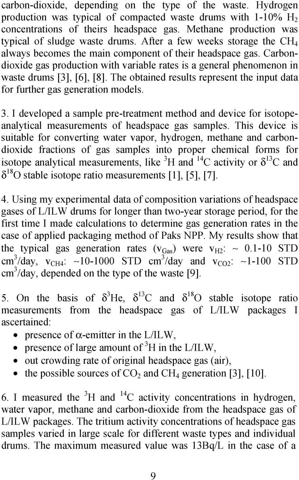 Carbondioxide gas production with variable rates is a general phenomenon in waste drums [3], [6], [8]. The obtained results represent the input data for further gas generation models. 3.