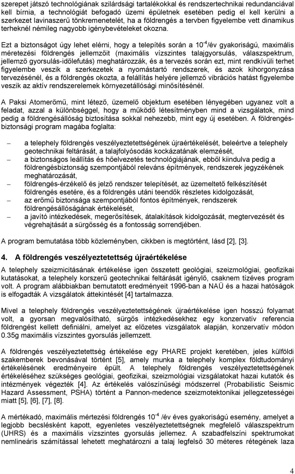 Ezt a biztonságot úgy lehet elérni, hogy a telepítés során a 10-4 /év gyakoriságú, maximális méretezési földrengés jellemzőit (maximális vízszintes talajgyorsulás, válaszspektrum, jellemző