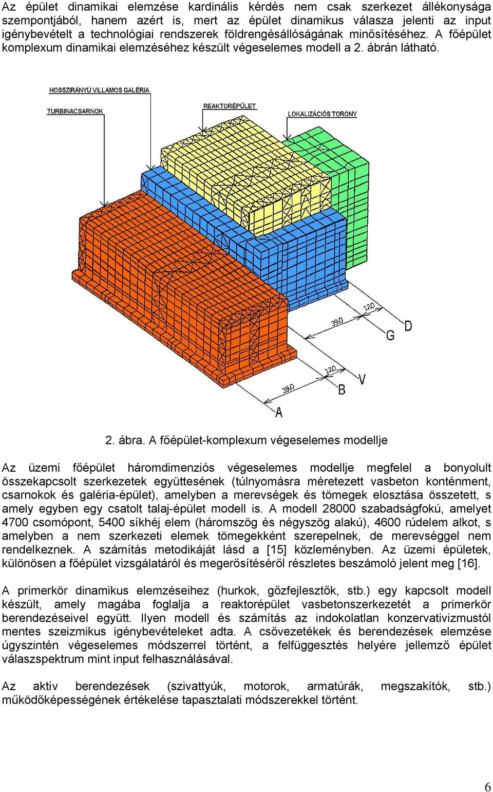 A főépület-komplexum végeselemes modellje Az üzemi főépület háromdimenziós végeselemes modellje megfelel a bonyolult összekapcsolt szerkezetek együttesének (túlnyomásra méretezett vasbeton