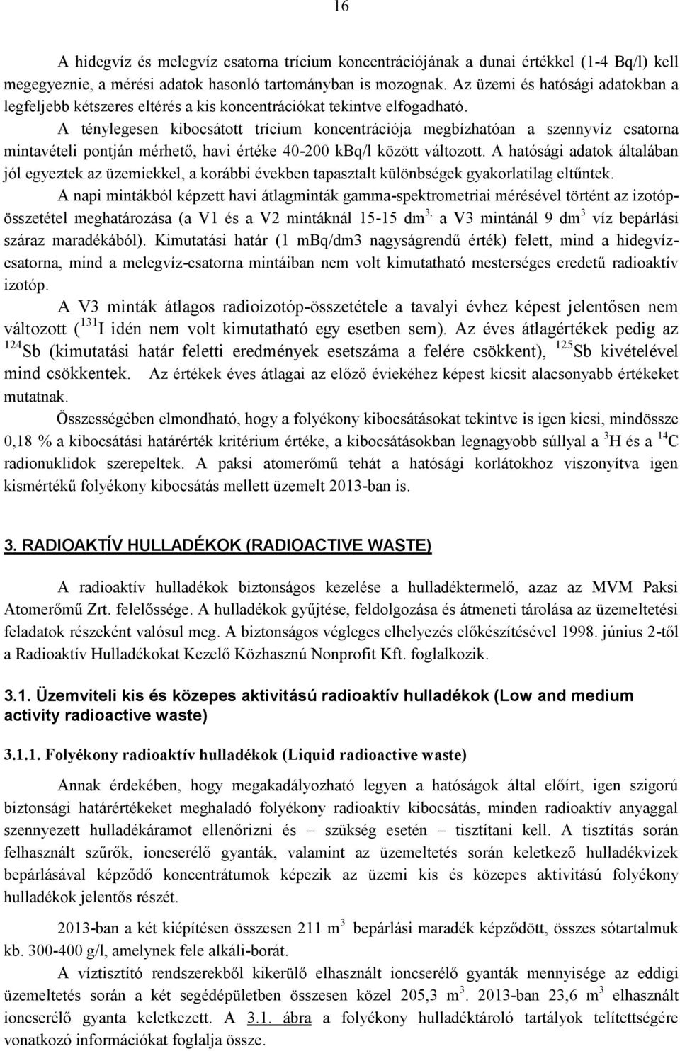 A ténylegesen kibocsátott trícium koncentrációja megbízhatóan a szennyvíz csatorna mintavételi pontján mérhető, havi értéke 40-200 kbq/l között változott.